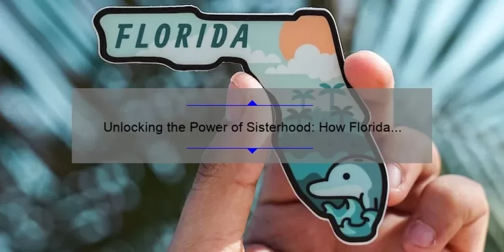 Unlocking the Power of Sisterhood: How Florida PEOs Can Build Stronger Bonds [With Actionable Tips and Inspiring Stories]