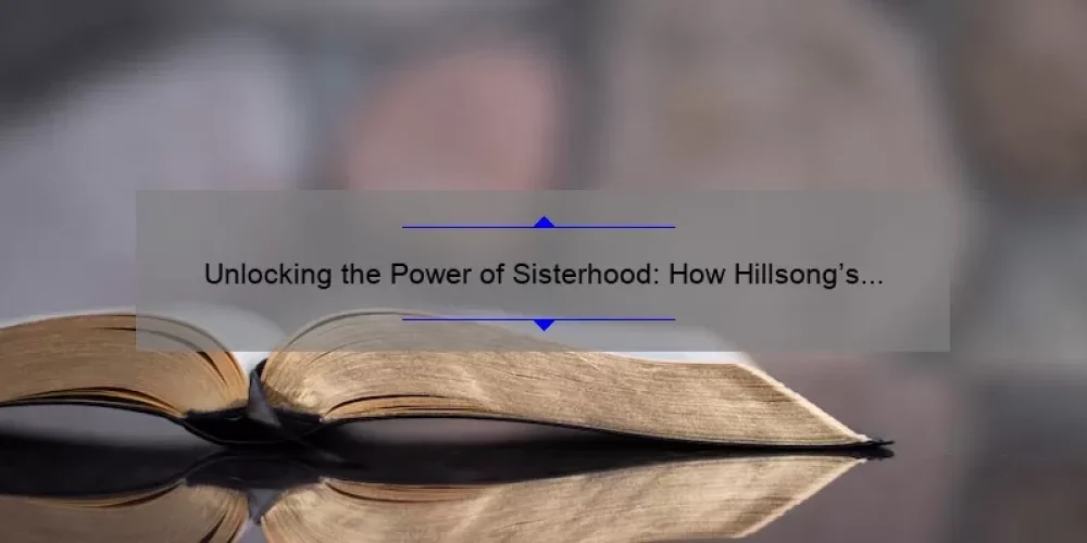 Unlocking the Power of Sisterhood: How Hillsong’s Bible Study Transformed My Life [5 Key Lessons]