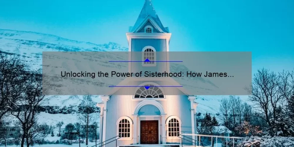 Unlocking the Power of Sisterhood: How James River Church Designed a Community of Support [With Actionable Tips and Stats]