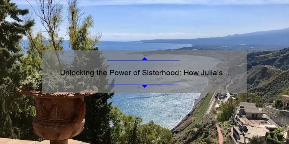 Unlocking the Power of Sisterhood: How Julia’s Journey in Traveling Pants 2 Can Inspire Your Next Adventure [Tips and Stats]