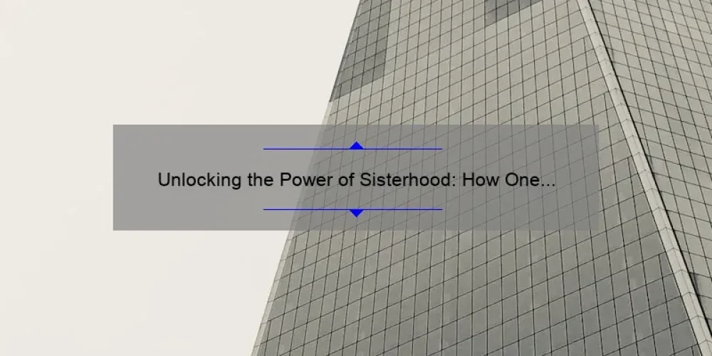 Unlocking the Power of Sisterhood: How One Brand is Changing the Game [With Stats and Solutions]