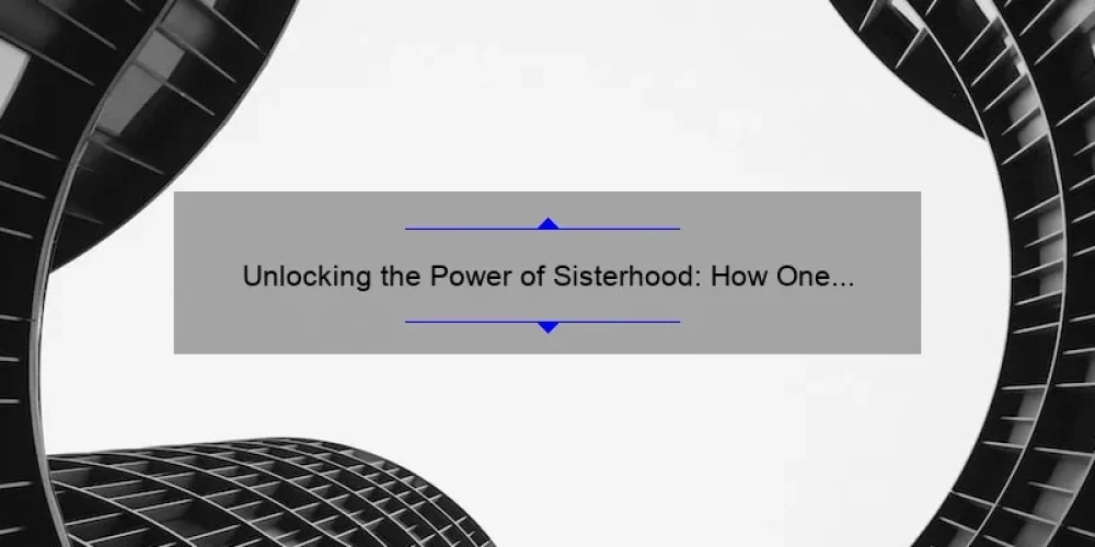 Unlocking the Power of Sisterhood: How One Sign Changed Everything [5 Tips for Building Strong Bonds]