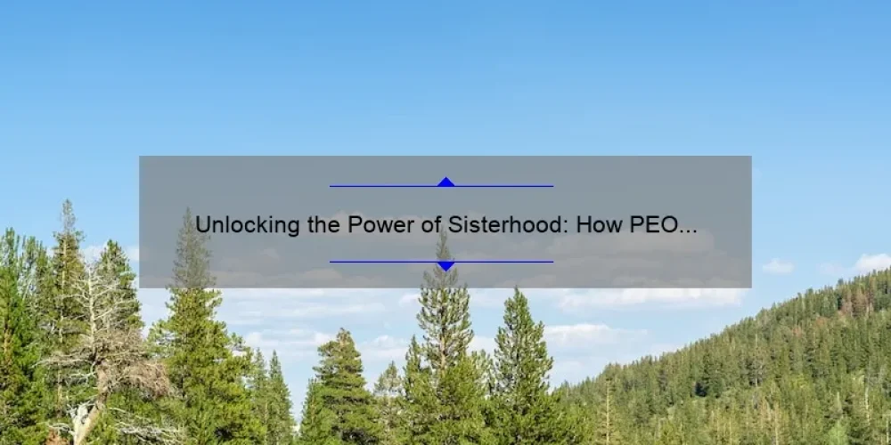 Unlocking the Power of Sisterhood: How PEO California Can Help You Achieve Your Goals [With Stats and Tips]