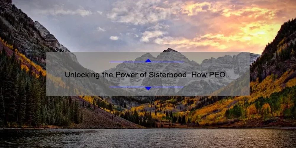 Unlocking the Power of Sisterhood: How PEO Colorado is Changing Lives [With Stats and Solutions]