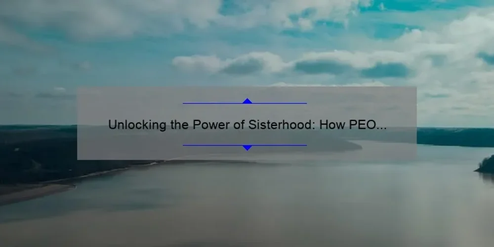 Unlocking the Power of Sisterhood: How PEO Indiana is Empowering Women [With Actionable Tips and Inspiring Stories]