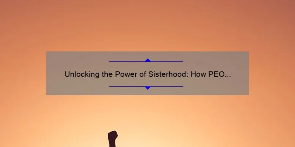 Unlocking the Power of Sisterhood: How PEO Jewelry Can Strengthen Your Bonds [Expert Tips and Stats]