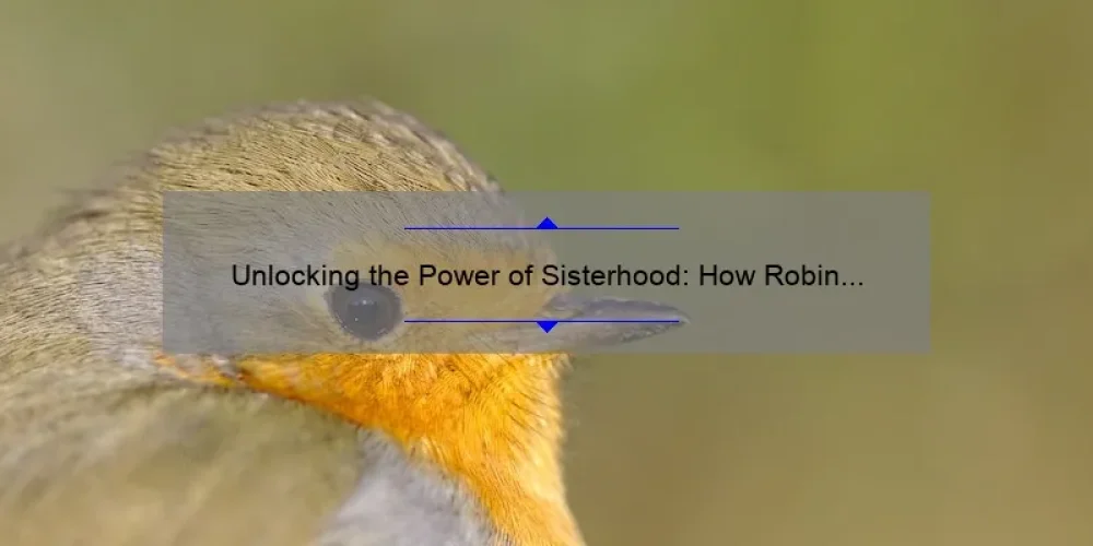 Unlocking the Power of Sisterhood: How Robin Long’s Story Can Help You Build Stronger Connections [5 Tips]