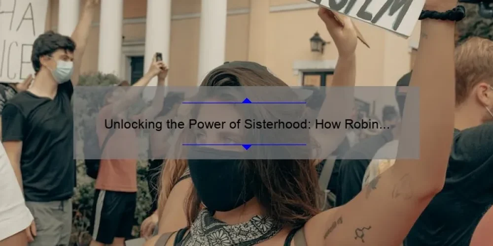 Unlocking the Power of Sisterhood: How Robin Morgan’s Vision Transformed Women’s Lives [With Actionable Tips and Stats]