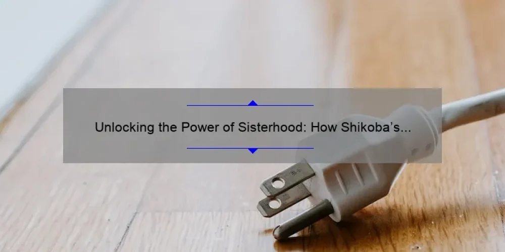 Unlocking the Power of Sisterhood: How Shikoba’s Wild Women Empower Each Other [With Stats and Tips]