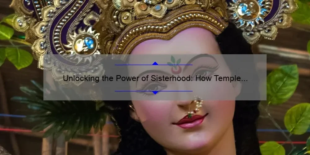 Unlocking the Power of Sisterhood: How Temple Beth El’s Sisterhood Provides Community, Support, and Empowerment [With Stats and Tips]