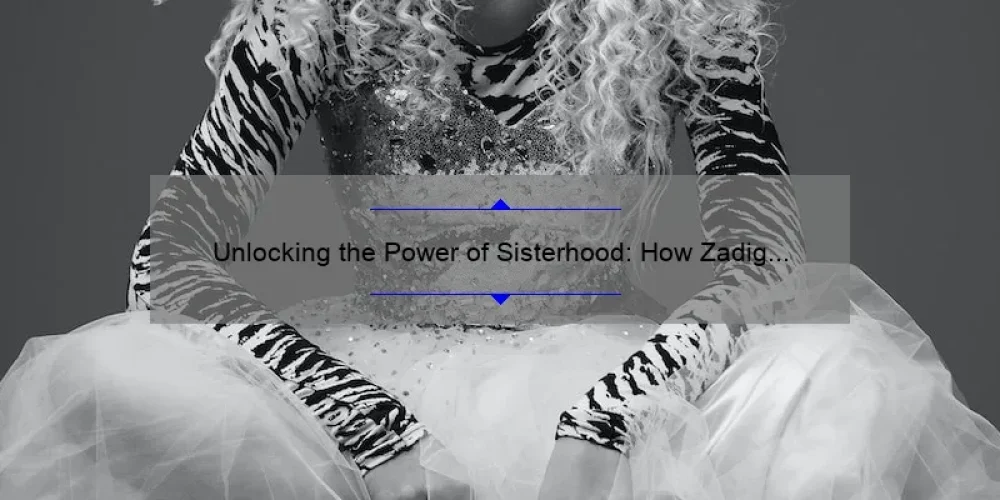 Unlocking the Power of Sisterhood: How Zadig et Voltaire is Revolutionizing Women’s Fashion [With Stats and Tips]