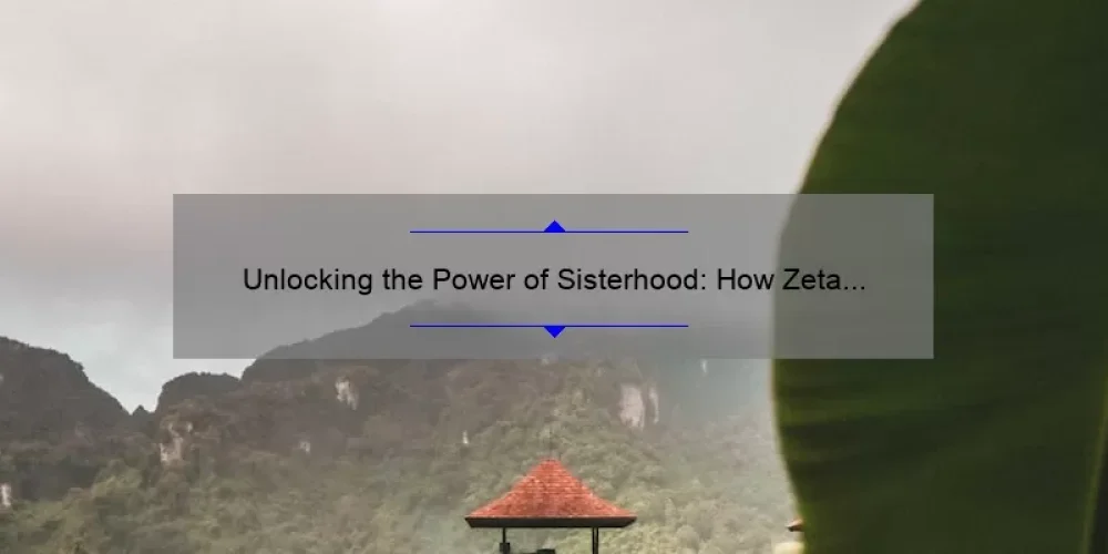 Unlocking the Power of Sisterhood: How Zeta Phi Beta Empowers Women [With Stats and Solutions]