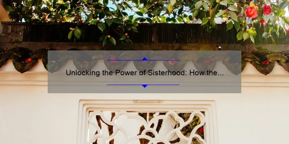 Unlocking the Power of Sisterhood: How the Chinese Movie [Sisterhood] Inspires and Empowers Women with Actionable Tips and Stats