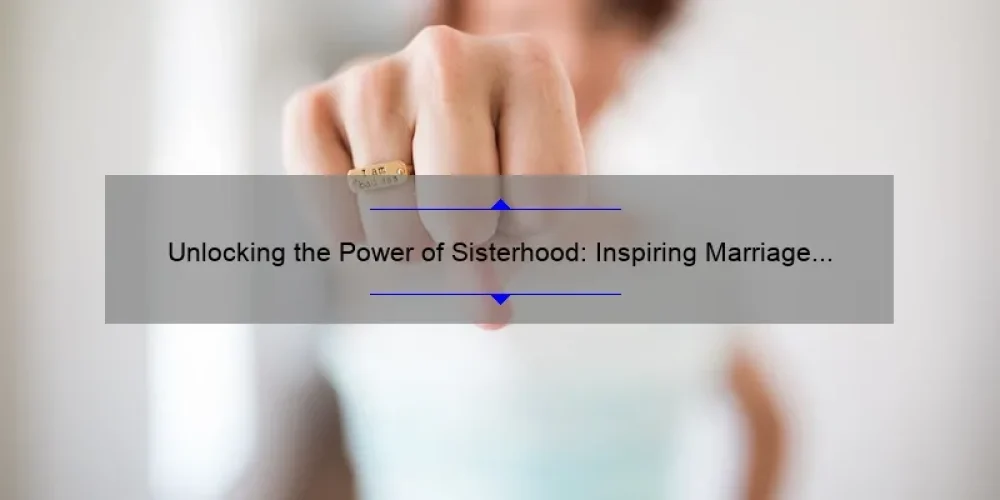 Unlocking the Power of Sisterhood: Inspiring Marriage Quotes, Tips, and Stats [For Stronger Bonds]
