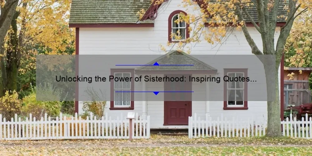 Unlocking the Power of Sisterhood: Inspiring Quotes from Sisterhood of the Traveling Pants 2 to Strengthen Your Bonds [Plus Tips for Building Lasting Connections]