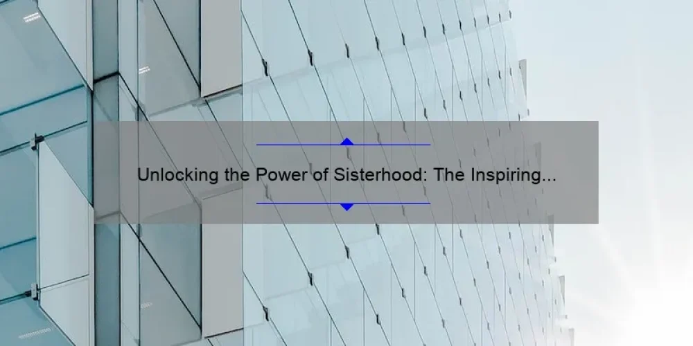 Unlocking the Power of Sisterhood: The Inspiring Story of Martha and Mary [Plus 5 Tips for Building Strong Relationships]