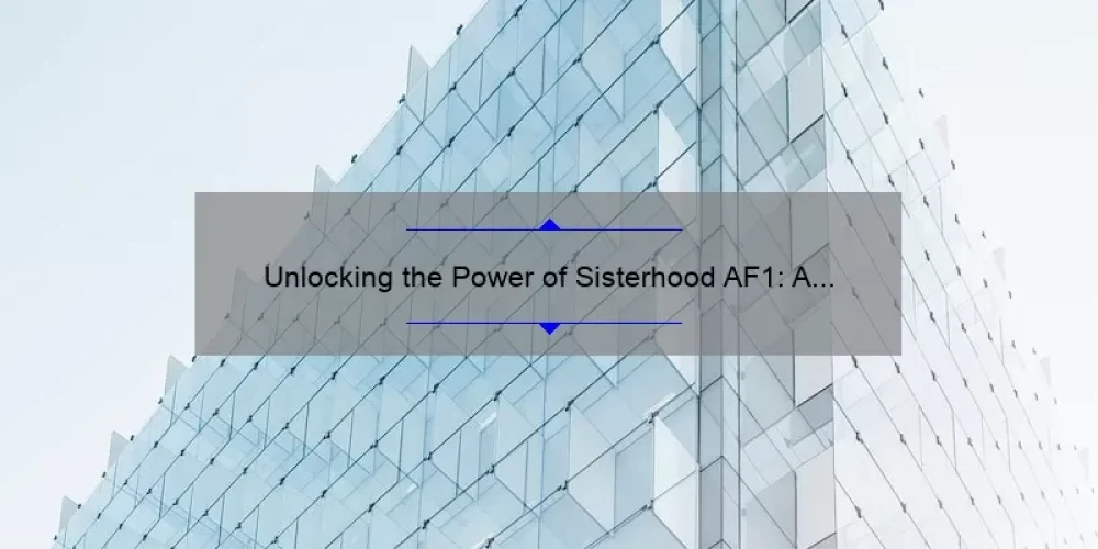 Unlocking the Power of Sisterhood AF1: A Personal Story and 5 Tips for Building Strong Bonds [Keyword]