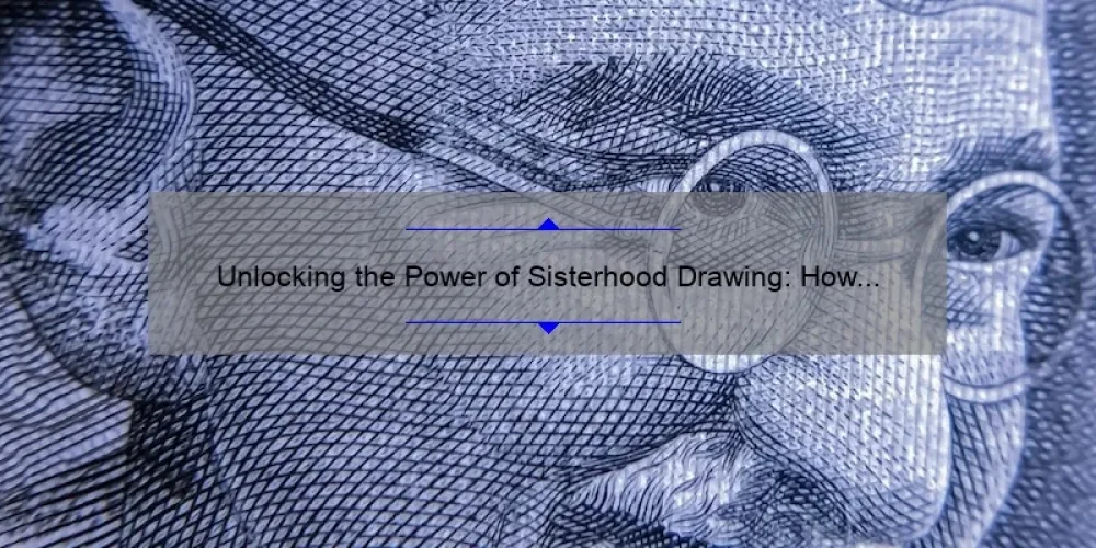 Unlocking the Power of Sisterhood Drawing: How to Create Meaningful Connections [With Tips and Stats]