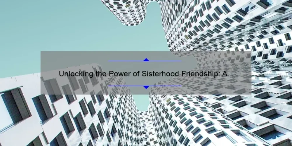 Unlocking the Power of Sisterhood Friendship: A Personal Story and 5 Tips for Building Strong Bonds [With Statistics]