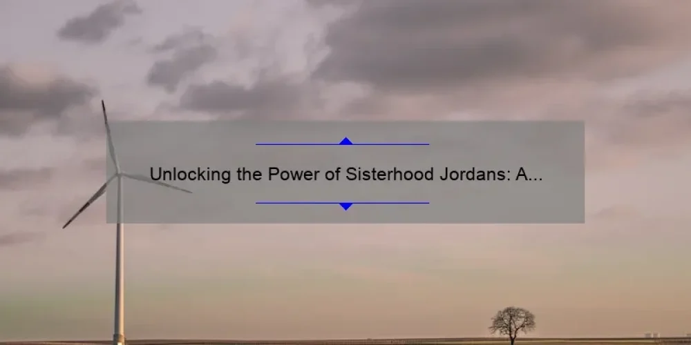 Unlocking the Power of Sisterhood Jordans: A Personal Story and Practical Guide [with Stats and Tips]