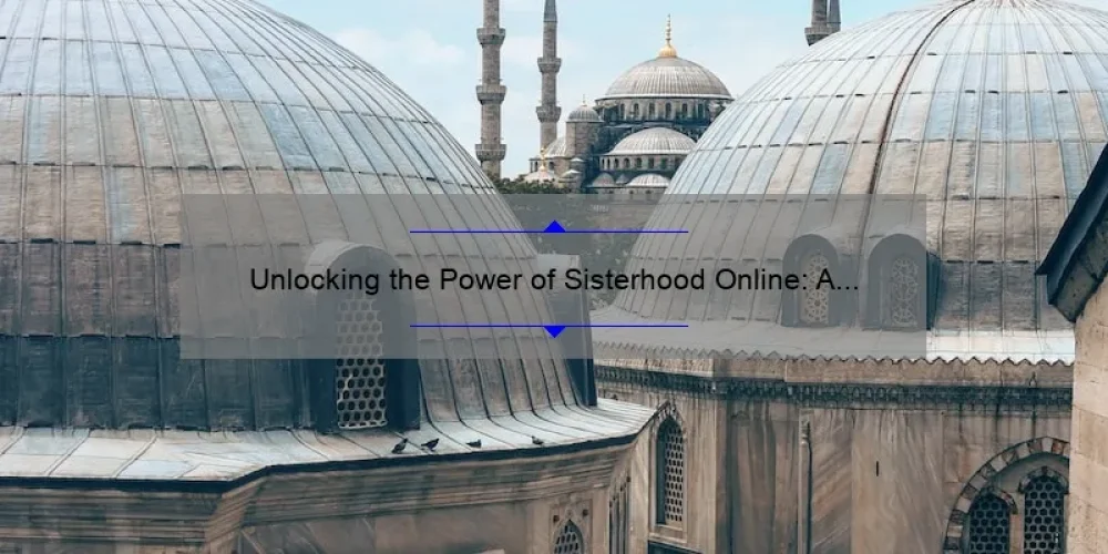 Unlocking the Power of Sisterhood Online: A Personal Story and 5 Tips for Building Strong Connections [Keyword: Sisterhood Online]