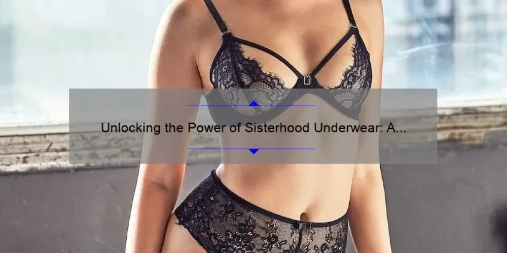 Unlocking the Power of Sisterhood Underwear: A Story of Empowerment and Comfort [5 Tips for Finding Your Perfect Fit]