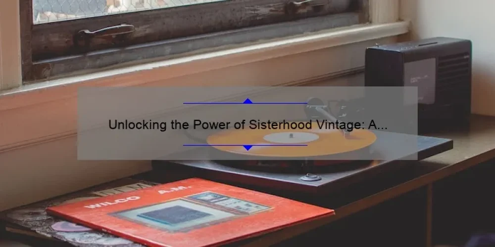 Unlocking the Power of Sisterhood Vintage: A Story of Community, Style, and Sustainability [5 Tips for Building Your Own Tribe]