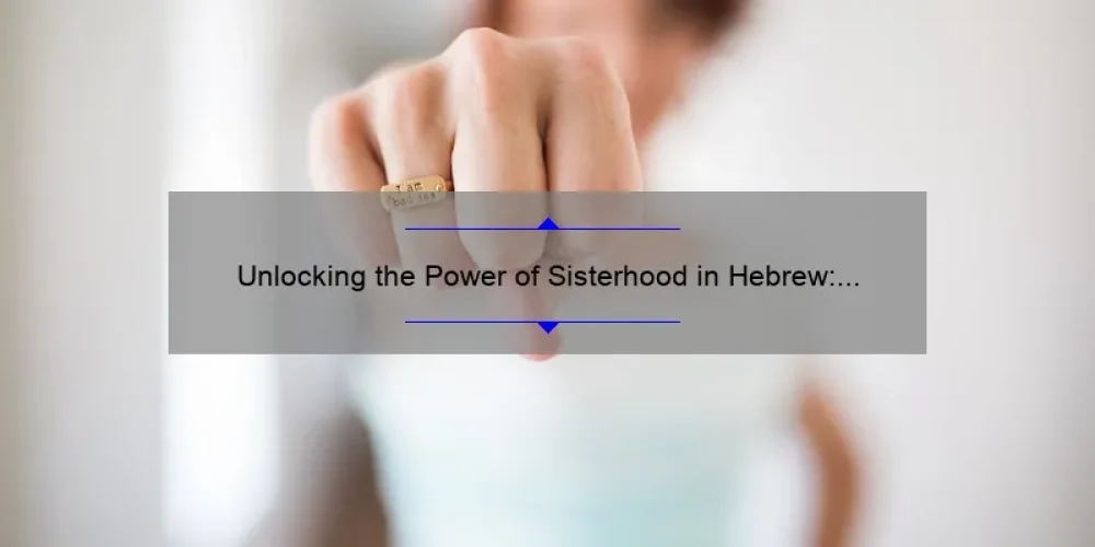 Unlocking the Power of Sisterhood in Hebrew: A Personal Story and Practical Guide [with Stats and Tips]