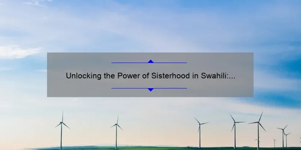 Unlocking the Power of Sisterhood in Swahili: A Personal Story and Practical Guide [with Stats and Tips]
