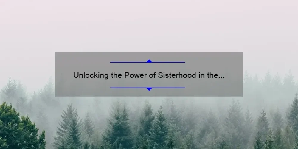Unlocking the Power of Sisterhood in the Enchanted Forest: A Guide to Building Strong Bonds [with Statistics and Stories]