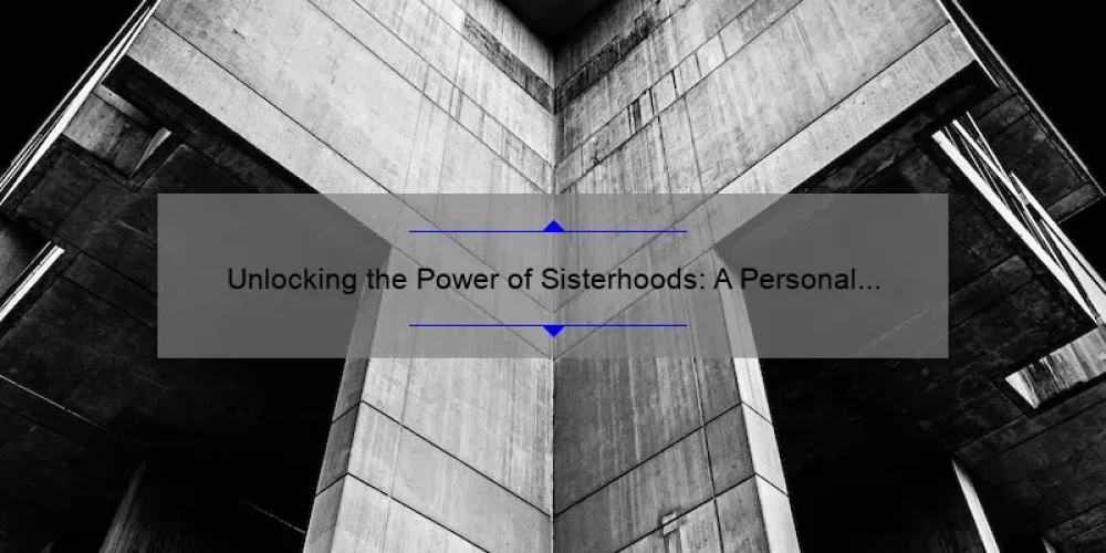 Unlocking the Power of Sisterhoods: A Personal Story and 5 Key Strategies for Building Strong Bonds [Expert Tips]