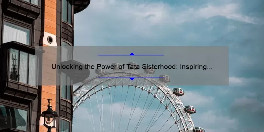 Unlocking the Power of Tata Sisterhood: Inspiring Stories, Practical Tips, and Eye-Opening Stats [For Women Empowerment]