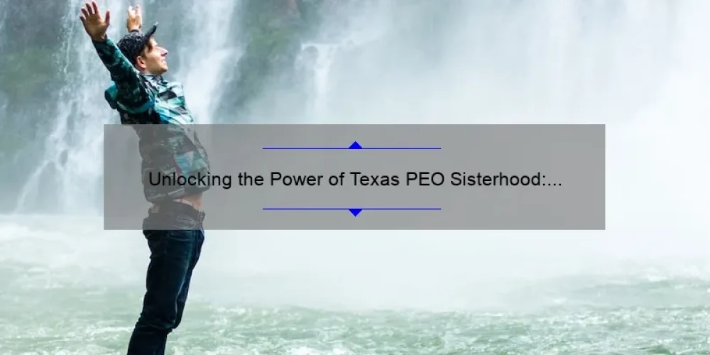 Unlocking the Power of Texas PEO Sisterhood: A Guide to Building Strong Bonds [with Real-Life Stories and Data-Driven Insights]