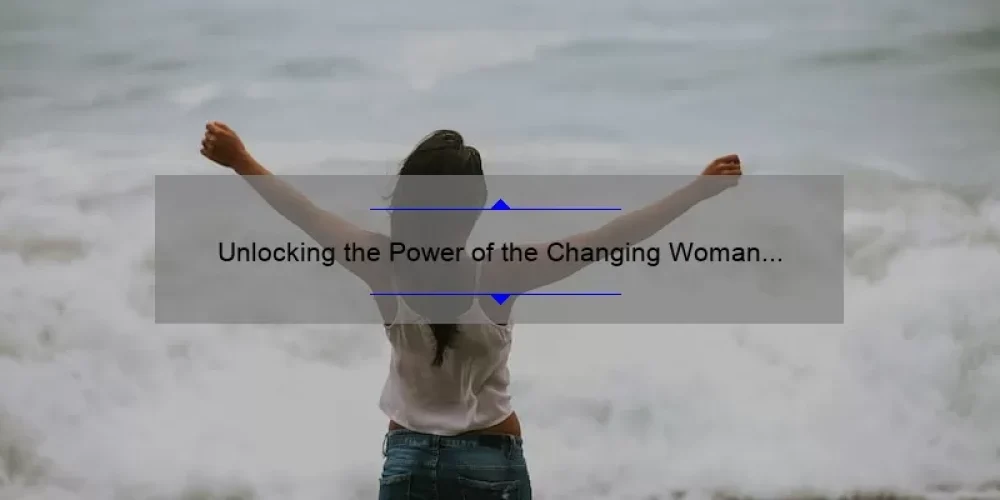 Unlocking the Power of the Changing Woman Sisterhood: A Personal Story and 5 Key Strategies for Empowerment [Expert Tips and Stats Included]