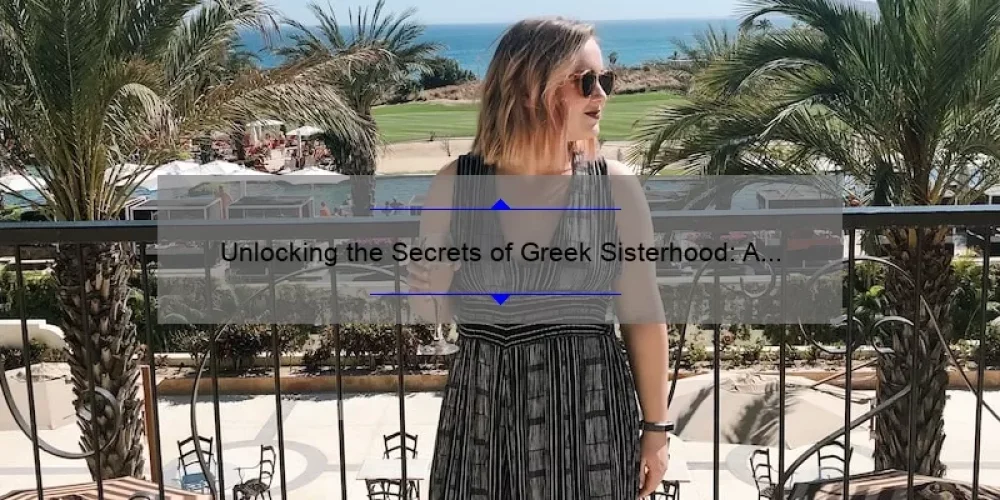 Unlocking the Secrets of Greek Sisterhood: A Personal Story and Practical Guide [with Stats and Tips]