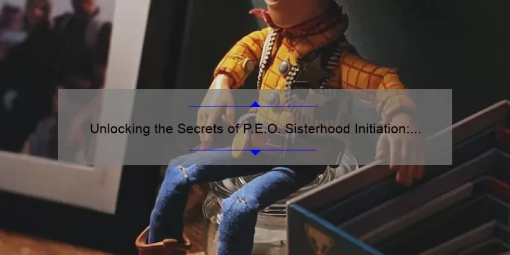 Unlocking the Secrets of P.E.O. Sisterhood Initiation: A Personal Story and Practical Guide [With Stats and Tips]