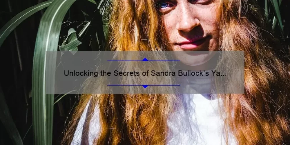 Unlocking the Secrets of Sandra Bullock’s Ya Ya Sisterhood: A Must-Read Guide for Fans [with Surprising Stats and Solutions]