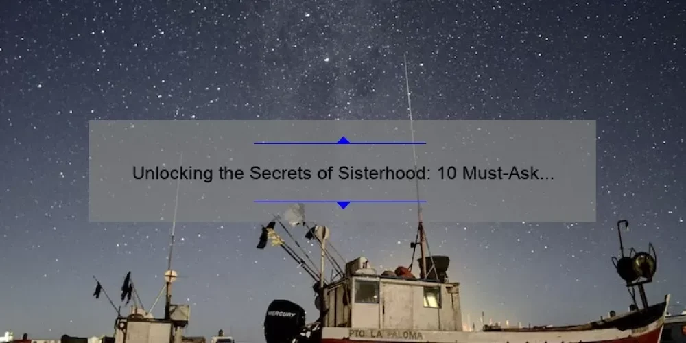 Unlocking the Secrets of Sisterhood: 10 Must-Ask Questions for PNMs [Expert Advice and Stats]