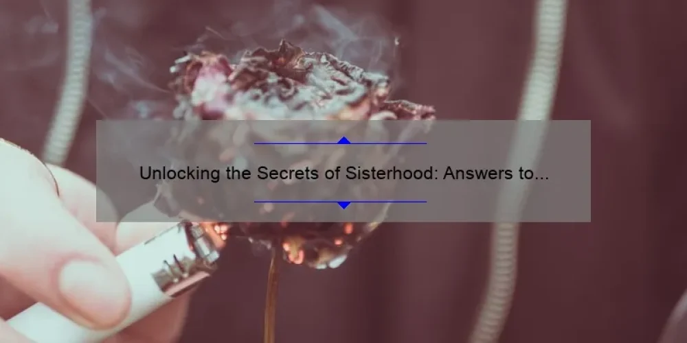 Unlocking the Secrets of Sisterhood: Answers to Your Burning Sorority Questions [Expert Tips and Stats]