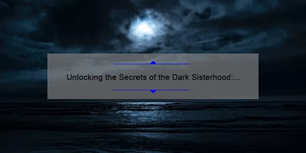 Unlocking the Secrets of the Dark Sisterhood: A Step-by-Step Initiation Walkthrough [Expert Tips and Stats Included]