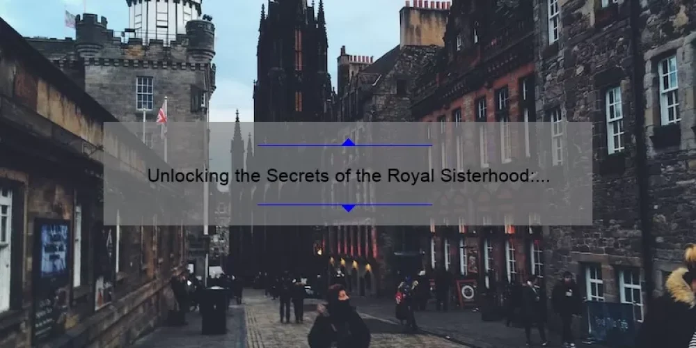 Unlocking the Secrets of the Royal Sisterhood: A Fascinating Tale of Power, Unity, and Empowerment [Infographic]