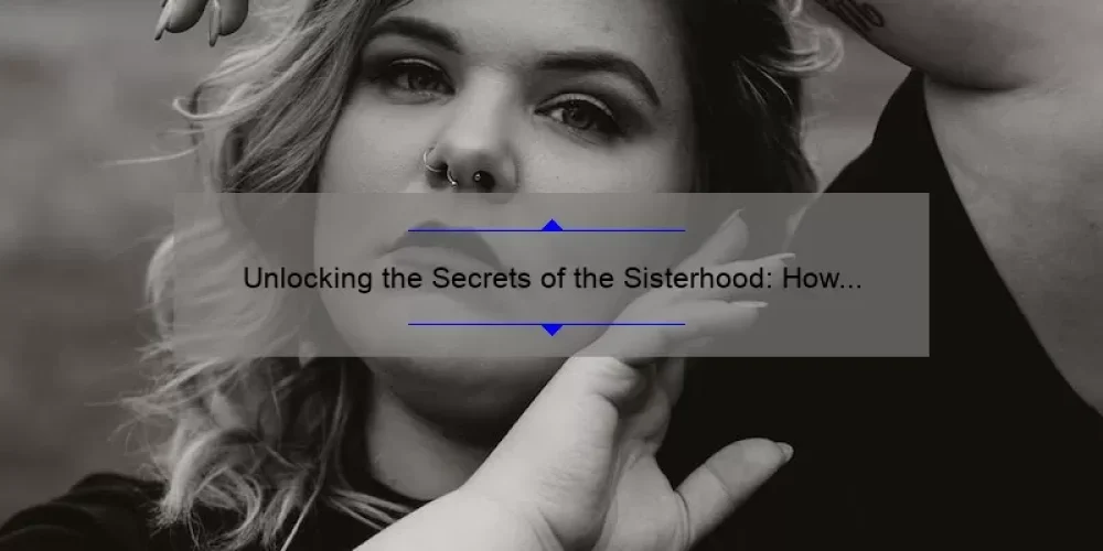 Unlocking the Secrets of the Sisterhood: How the Characters in Sisterhood of the Traveling Pants Can Inspire Your Own Bond [Plus Useful Tips and Stats]