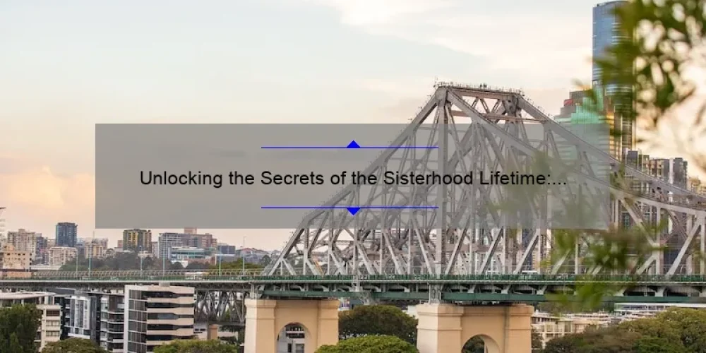 Unlocking the Secrets of the Sisterhood Lifetime: A Story of Empowerment and Practical Tips [Infographic]
