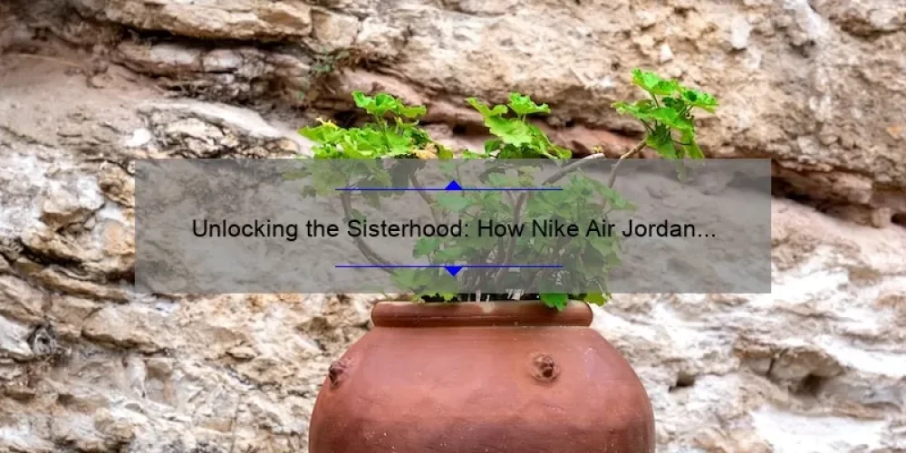 Unlocking the Sisterhood: How Nike Air Jordan 1 Mid Empowers Women [Stats + Tips]