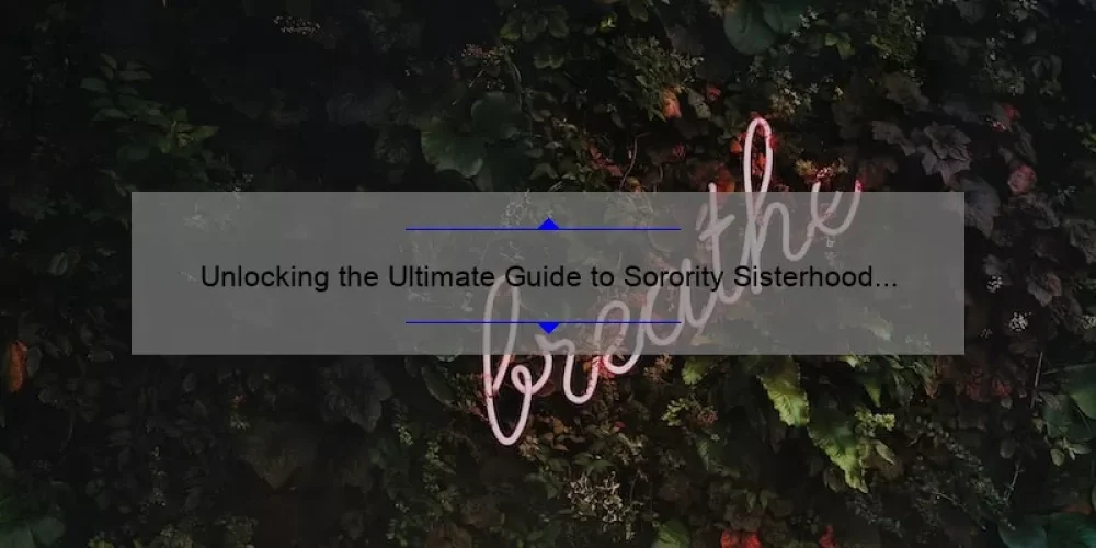 Unlocking the Ultimate Guide to Sorority Sisterhood Events: How to Plan, Execute, and Enjoy [Expert Tips + Real-Life Stories + Stats]