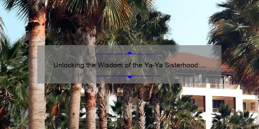 Unlocking the Wisdom of the Ya-Ya Sisterhood: Inspiring Quotes, Practical Advice, and Surprising Stats [Featuring Divine Secrets]