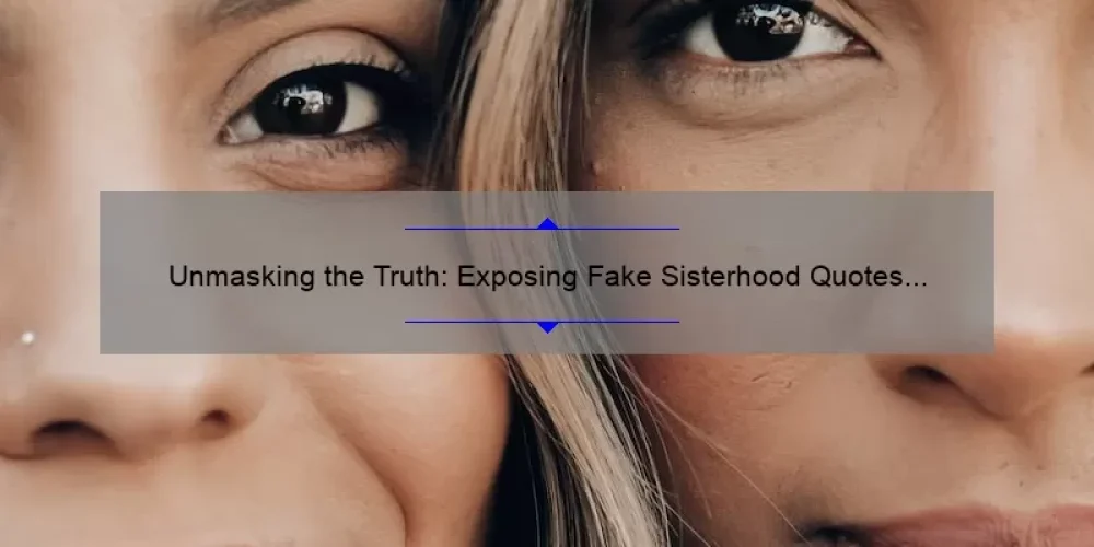 Unmasking the Truth: Exposing Fake Sisterhood Quotes and Empowering Women [A Guide with Stats and Stories]