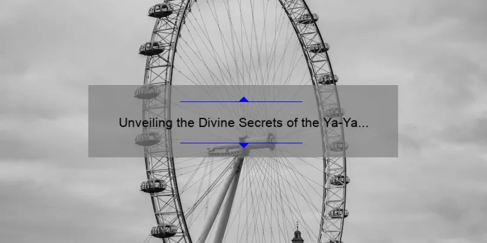 Unveiling the Divine Secrets of the Ya-Ya Sisterhood Timeline: A Compelling Story, Practical Tips, and Eye-Opening Stats [For Fans and Newcomers]