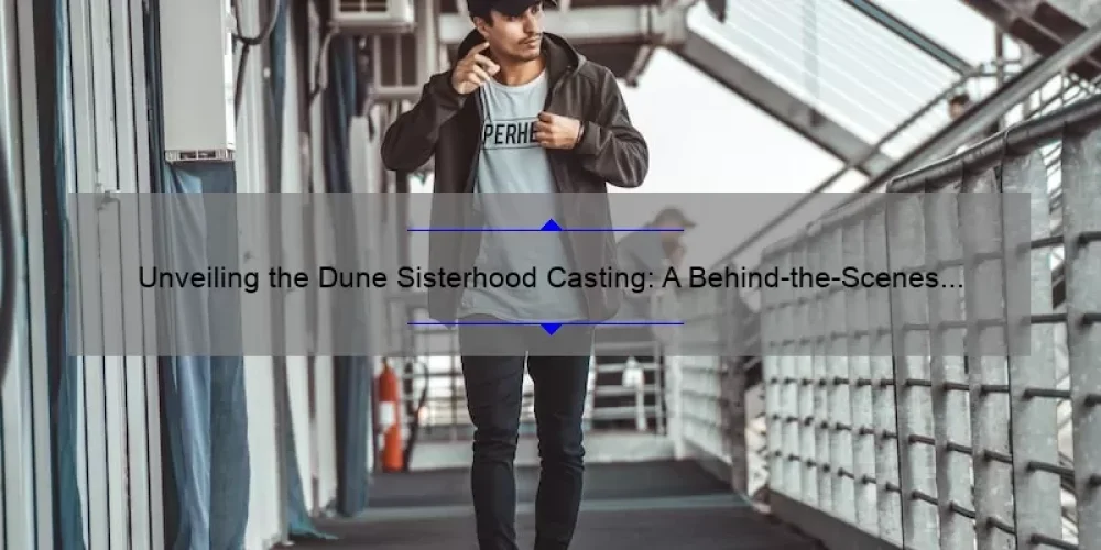 Unveiling the Dune Sisterhood Casting: A Behind-the-Scenes Look at the Numbers, Stories, and Solutions [For Fans and Aspiring Actors]