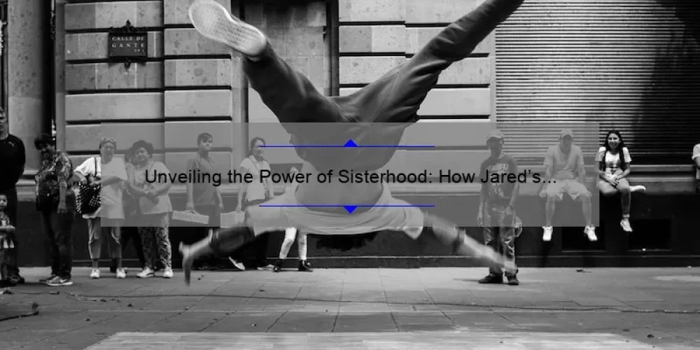 Unveiling the Power of Sisterhood: How Jared’s Commercial Inspired a Movement [Stats + Solutions]